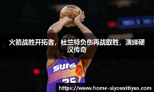 火箭战胜开拓者，杜兰特负伤再战取胜，演绎硬汉传奇
