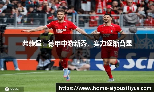 弗赖堡：德甲中游新秀，实力逐渐凸显